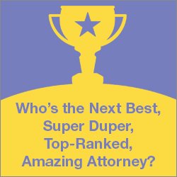 Who’s the Next Best, Super Duper, Top Ranked, Amazing Attorney?