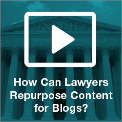 How Can Lawyers Repurpose Content for Blogs? Create Once, Publish Everywhere [Video]