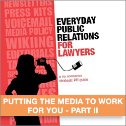 Public Relations for Lawyers: Putting the Media to Work for You Part II