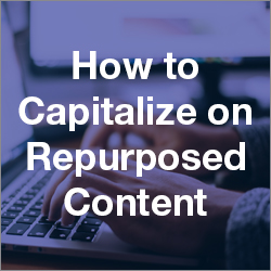 How to Capitalize on Repurposed Content