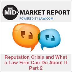 Reputation Crisis Management and What a Law Firm Can Do About It, Part II [Mid-Market Report] Thumbnail