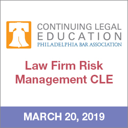 Inaugural Philadelphia Bar Association Law Firm Risk Management CLE Scheduled for March 20, 2019