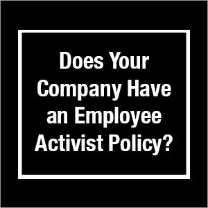Does Your Company Have an Employee Activist Policy?