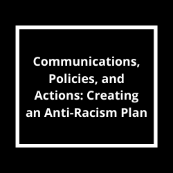 Creating an Anti-Racism Plan: Communications, Policies, and Actions Amidst Protests and Pandemic