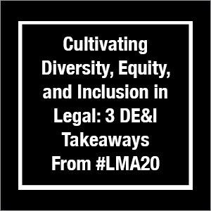 Cultivating Diversity, Equity, and Inclusion in Legal: 3 DE&I Takeaways From #LMA20 Thumbnail