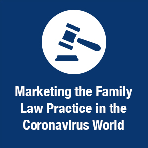 Marketing the Family Law Practice in the Coronavirus World