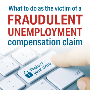 What to do as the victim of a fraudulent unemployment compensation claim.