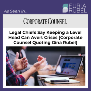 ‘Most Incidents Can Be Controlled’: Legal Chiefs Say Keeping a Level Head Can Avert Crises [Corporate Counsel Quoting Gina Rubel]