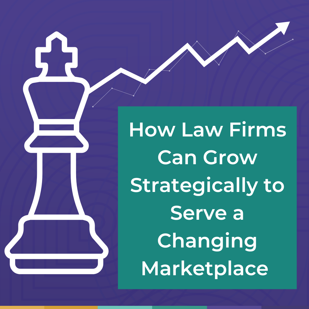 How Law Firms Can Grow Strategically to Serve a Changing Marketplace