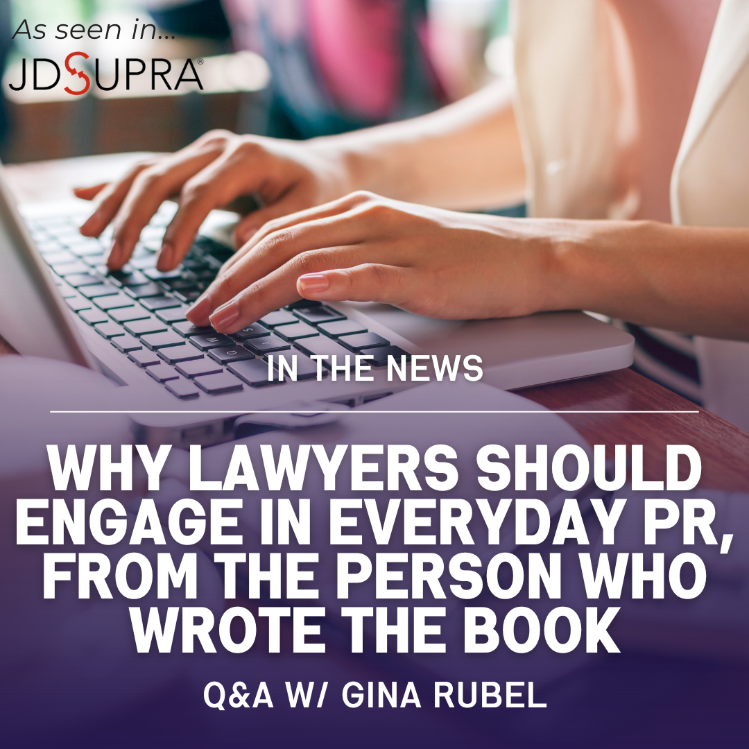 Why Lawyers Should Engage in Everyday PR, From the Person Who Wrote the Book – Q&A w/ Gina Rubel [Published in JD Supra]