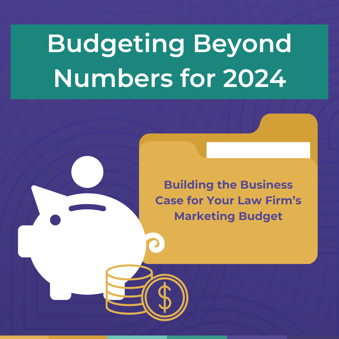 Budgeting Beyond Numbers for 2024: Building the Business Case for Your Law Firm’s Marketing Budget