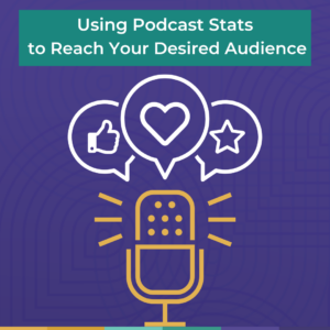 Using Podcast Stats to Reach Your Desired Audience