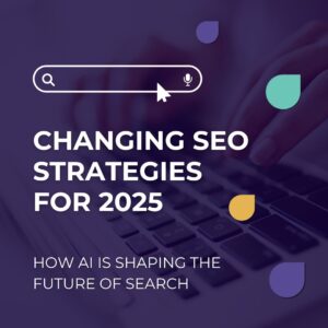 Changing SEO Strategies for 2025: How AI is Shaping the Future of Search