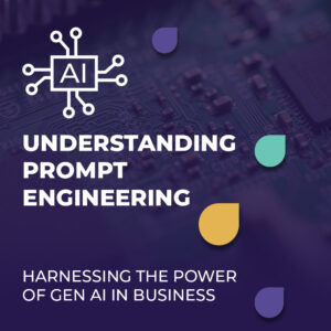 Harnessing the Power of Gen AI in Business: Understanding Prompt Engineering