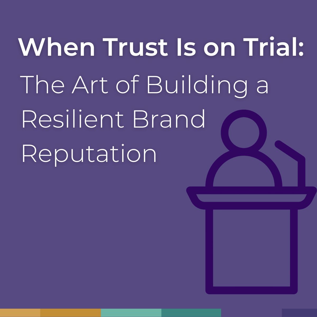 When Trust Is on Trial: The Art of Building a Resilient Brand Reputation