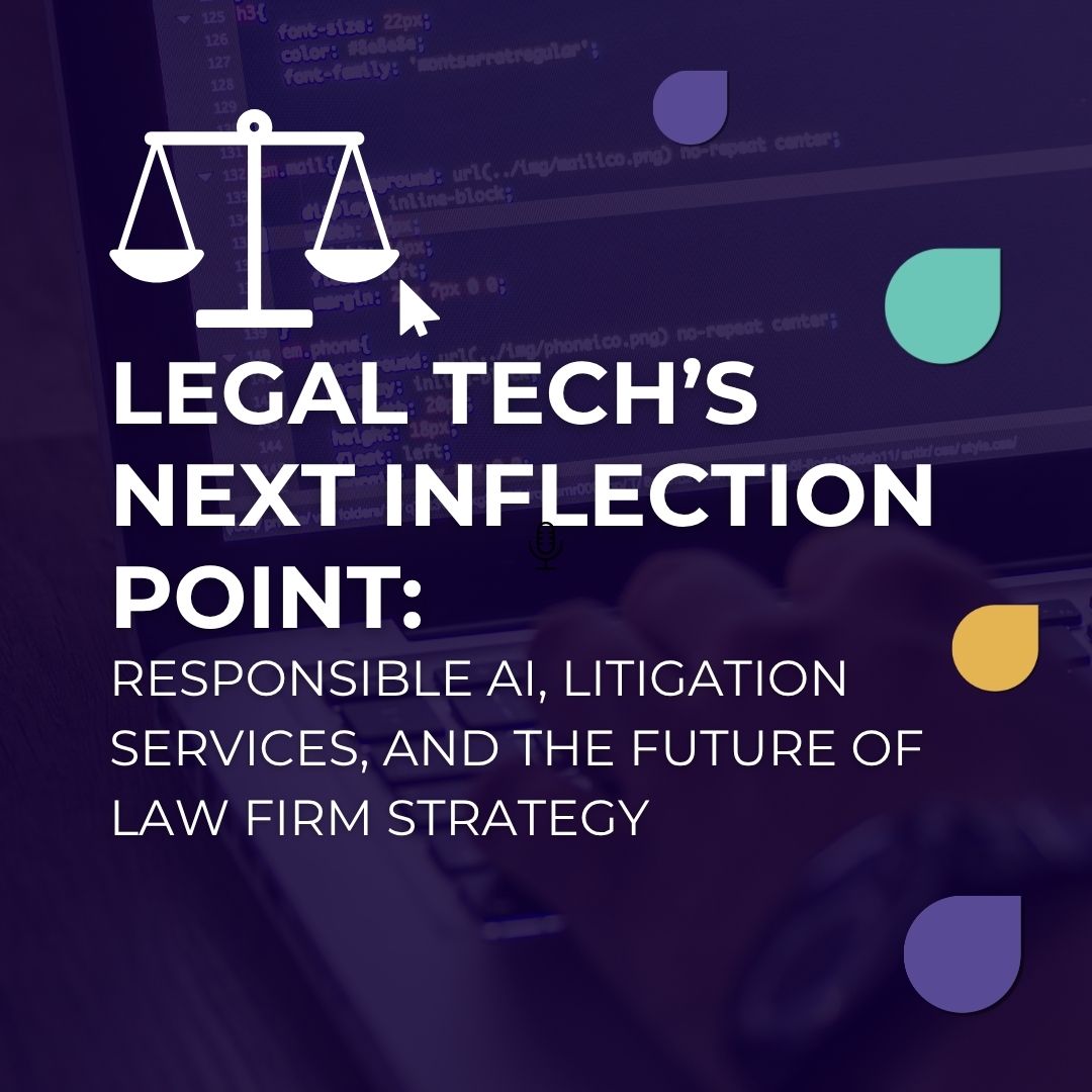 Legal Tech’s Next Inflection Point: Responsible AI, Litigation Services, and the Future of Law Firm Strategy