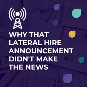 Why That Lateral Hire Announcement Didn’t Make the News