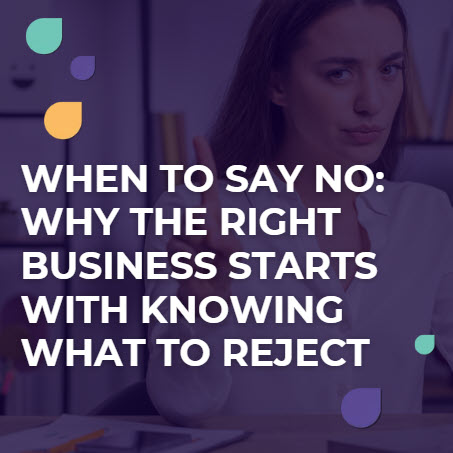 When to Say No: Why the Right Business Starts With Knowing What to Reject