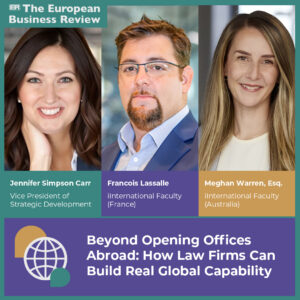 Beyond Opening Offices Abroad: How Law Firms Can Build Real Global Capability [Jennifer Simpson Carr, Francois Lassalle, and Meghan Warren Published in The European Business Review]