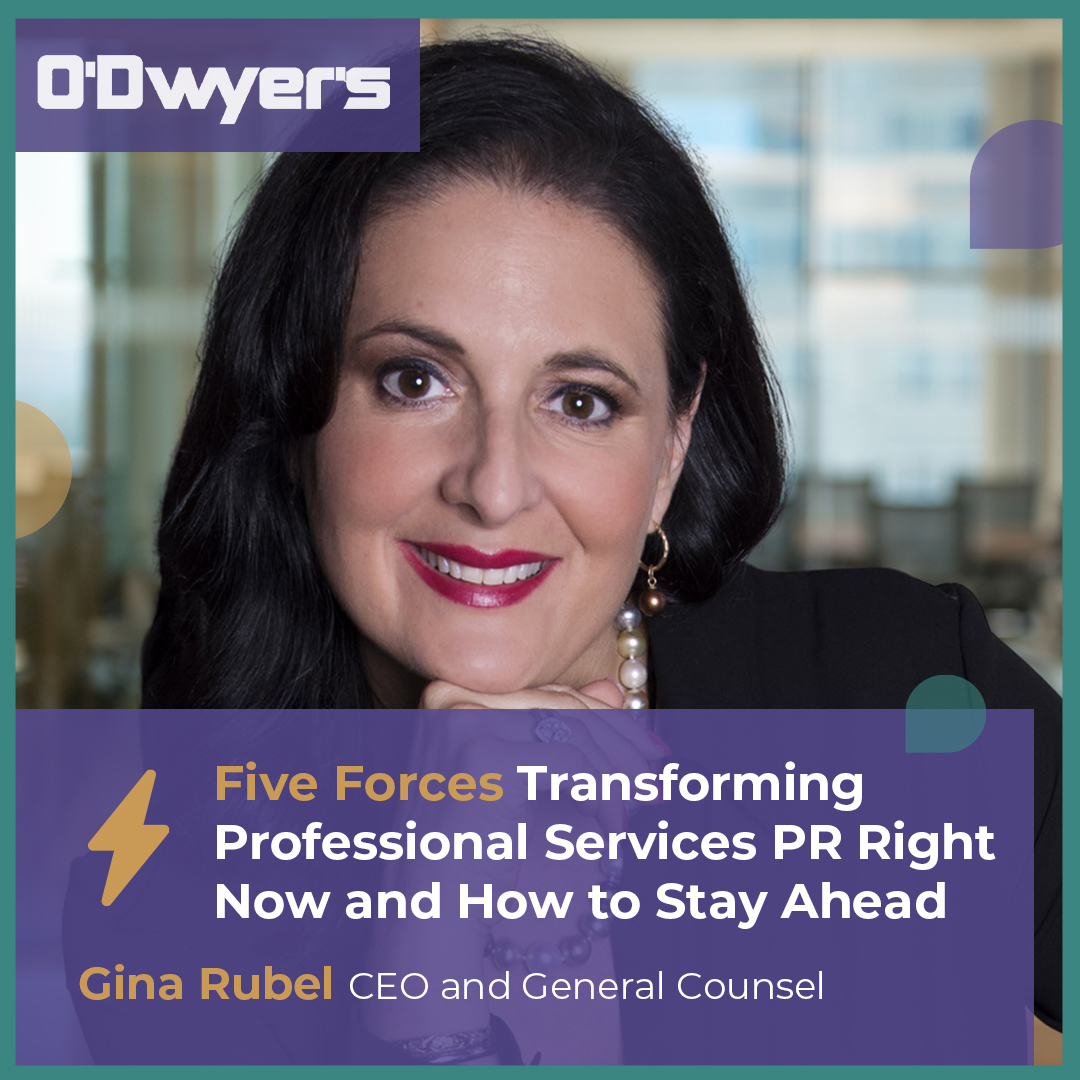 Five Forces Transforming Professional Services PR Right Now and How to Stay Ahead [Gina Rubel Published in O’Dwyer’s]